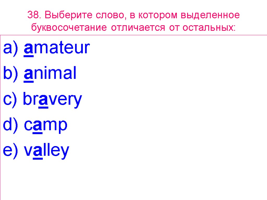 38. Выберите слово, в котором выделенное буквосочетание отличается от остальных: a) amateur b) animal